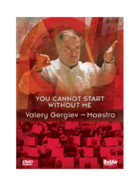 Valery Gergiev - You Cannot Start Without Me