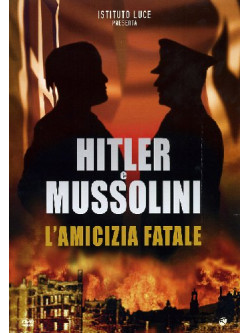 Hitler E Mussolini - L'Amicizia Fatale