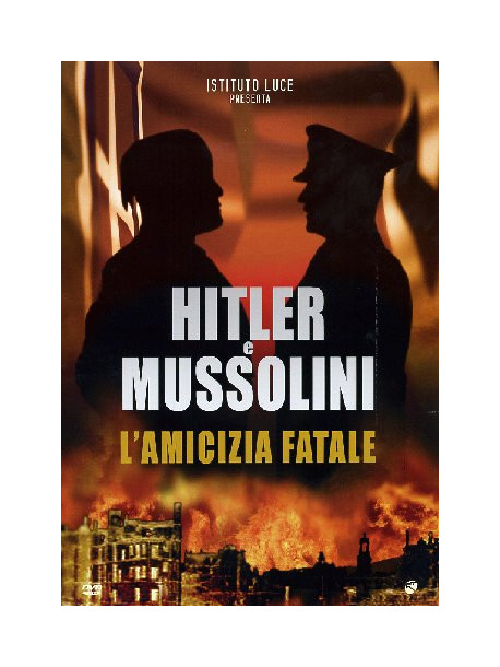 Hitler E Mussolini - L'Amicizia Fatale