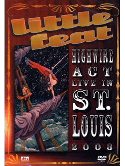 Little Feat - Highwire Act - Live In St Louis 2003