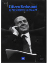 Citizen Berlusconi - Il Presidente E La Stampa