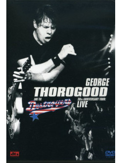 George Thorogood & The Destroyers - 30Th Anniversary Tour: Live In Europe