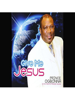 Prince Ogbonna - Give Me Jesus