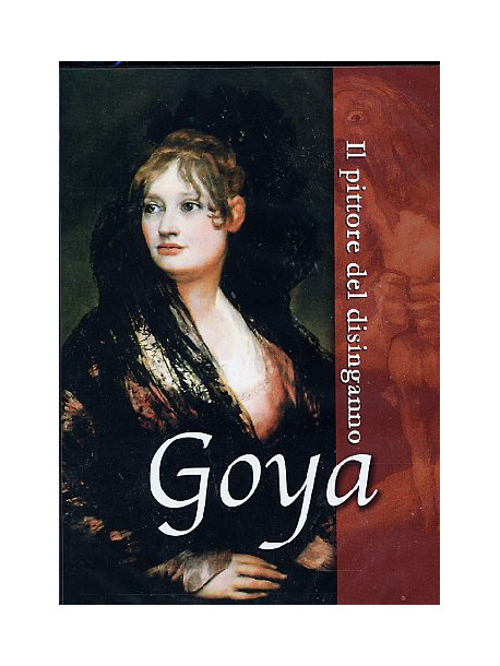 Goya - Il Pittore Del Disinganno