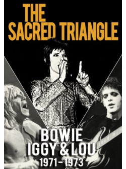 David Bowie, Iggy Pop & Lou Reed - The Sacred Triangle - Bowie, Iggy & Lou 1971 - 1973