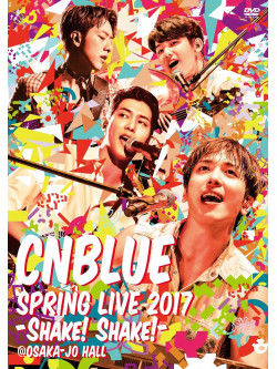 Cnblue - Spring Live 2017-Shake! Shake!- @Osakajo Hall [Edizione: Giappone]