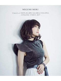 Mori, Megumi - Megumi Mori Concert At Shinagawa Gloria Chapel - Singing Voice 2017 - (2 Blu-Ray) [Edizione: Giappone]