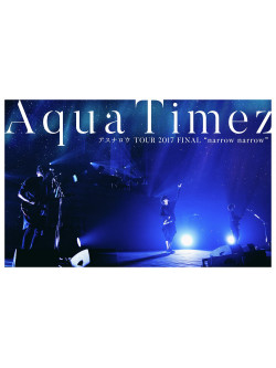 Aqua Timez - Aqua Timez Asunarou Tour 2017 Final 'Narrow Narrow' [Edizione: Giappone]