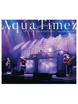 Aqua Timez - Aqua Timez Asunarou Tour 2017 Final 'Narrow Narrow' [Edizione: Giappone]