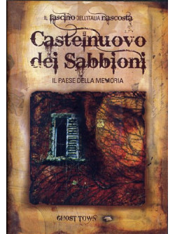 Ghost Town - Castelnuovo Dei Sabbioni - Il Paese Della Memoria