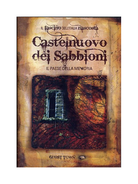 Ghost Town - Castelnuovo Dei Sabbioni - Il Paese Della Memoria