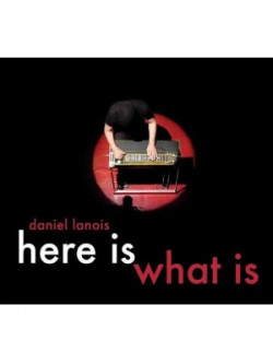 Daniel Lanois - Here Is What Is