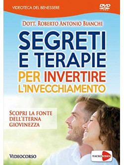 Segreti E Terapie Per Invertire L'Invecchiamento (Roberto Antonio Bianchi)
