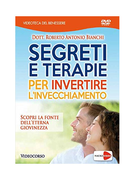 Segreti E Terapie Per Invertire L'Invecchiamento (Roberto Antonio Bianchi)