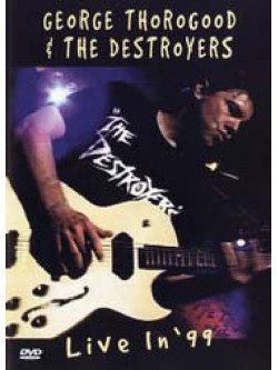 George Thorogood & The Destroyers - Live In '99